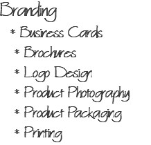 Branding * Business Cards * Brochures * Logo Design * Product Photography * Product Packaging * Printing