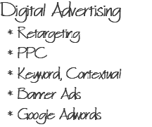 Digital Advertising * Retargeting * PPC * Keyword, Contextual * Banner Ads * Google Adwords