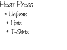 Heat Press * Uniforms * Hats * T-Shirts 