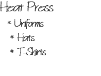 Heat Press * Uniforms * Hats * T-Shirts 