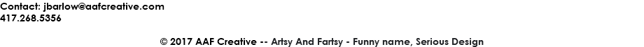 Contact: jbarlow@aafcreative.com 417.268.5356 © 2017 AAF Creative -- Artsy And Fartsy - Funny name, Serious Design
